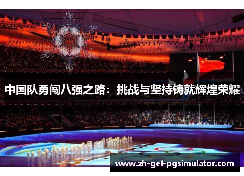 中国队勇闯八强之路：挑战与坚持铸就辉煌荣耀