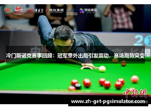 冷门斯诺克赛事回顾：冠军意外出局引发震动，赛场局势突变