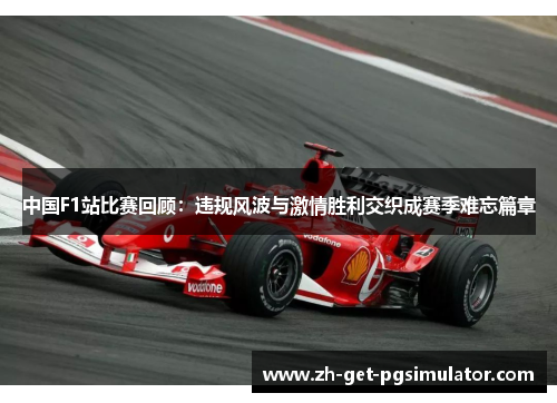 中国F1站比赛回顾：违规风波与激情胜利交织成赛季难忘篇章