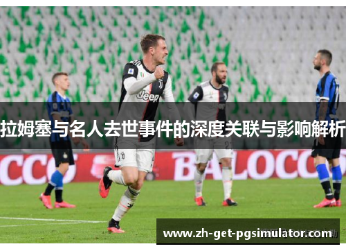 拉姆塞与名人去世事件的深度关联与影响解析