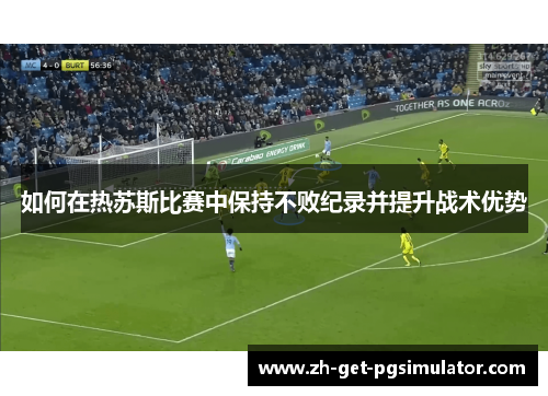 如何在热苏斯比赛中保持不败纪录并提升战术优势