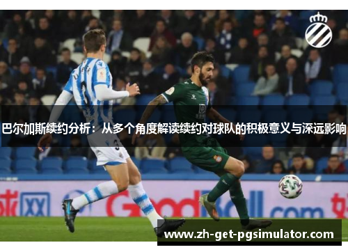 巴尔加斯续约分析：从多个角度解读续约对球队的积极意义与深远影响