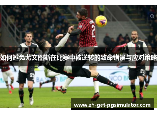 如何避免尤文图斯在比赛中被逆转的致命错误与应对策略