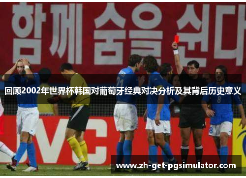 回顾2002年世界杯韩国对葡萄牙经典对决分析及其背后历史意义