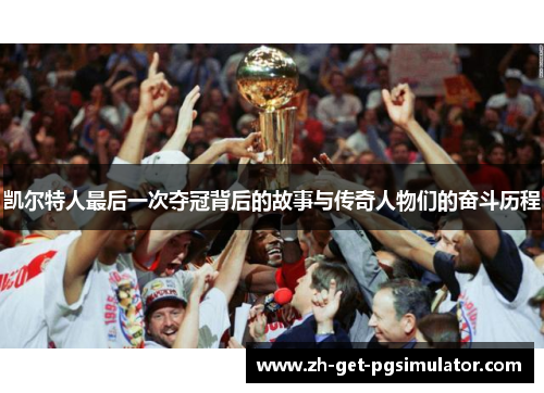 凯尔特人最后一次夺冠背后的故事与传奇人物们的奋斗历程