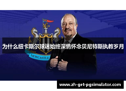 为什么纽卡斯尔球迷始终深情怀念贝尼特斯执教岁月