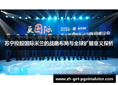 苏宁控股国际米兰的战略布局与全球扩展意义探析