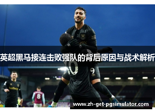 英超黑马接连击败强队的背后原因与战术解析