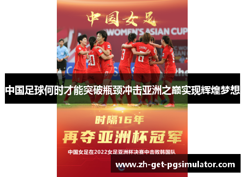 中国足球何时才能突破瓶颈冲击亚洲之巅实现辉煌梦想