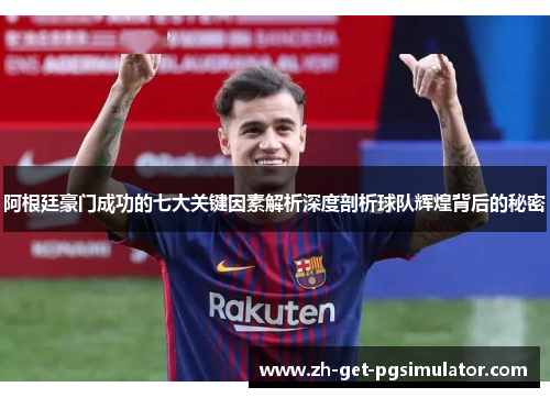 阿根廷豪门成功的七大关键因素解析深度剖析球队辉煌背后的秘密