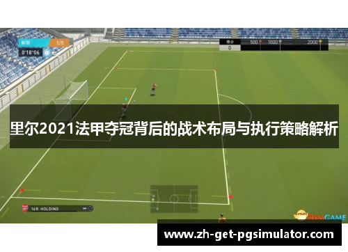 里尔2021法甲夺冠背后的战术布局与执行策略解析