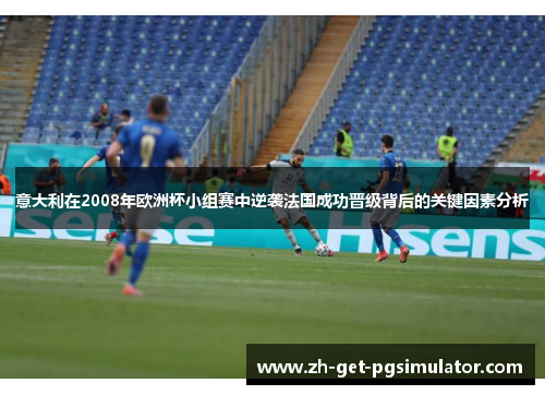 意大利在2008年欧洲杯小组赛中逆袭法国成功晋级背后的关键因素分析