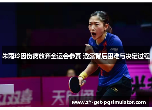 朱雨玲因伤病放弃全运会参赛 透露背后困难与决定过程