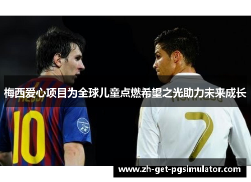 梅西爱心项目为全球儿童点燃希望之光助力未来成长 梅西爱心项目为全球儿童点燃希望之光助力未来成长
