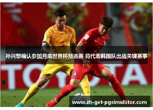 孙兴慜确认参加月底世界杯预选赛 将代表韩国队出战关键赛事