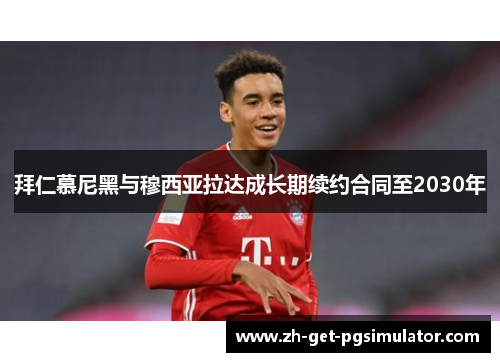 拜仁慕尼黑与穆西亚拉达成长期续约合同至2030年