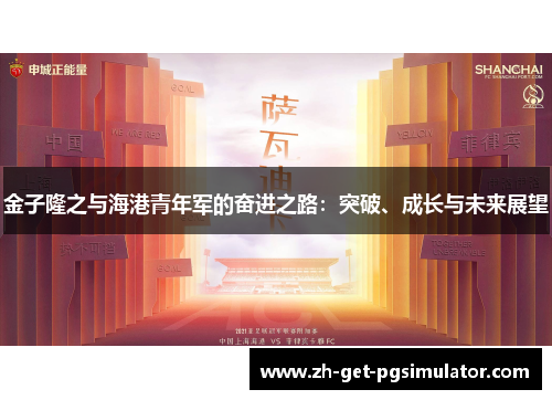 金子隆之与海港青年军的奋进之路:突破、成长与未来展望 金子隆之与海港青年军的奋进之路:突破、成长与未来展望